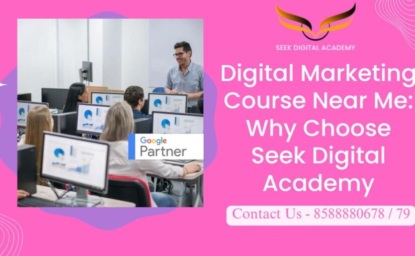 Digital Marketing Course Near Me: Why Choose Seek Digital Academy